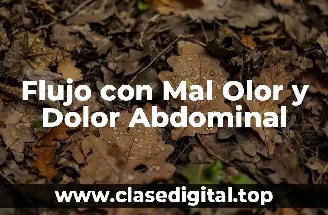 ¿Qué es el Flujo con Mal Olor y Dolor Abdominal?