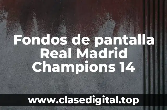 Fondos de pantalla Real Madrid Champions 14