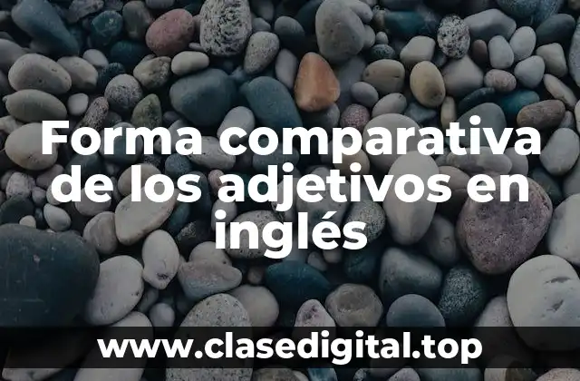 Forma comparativa de los adjetivos en inglés