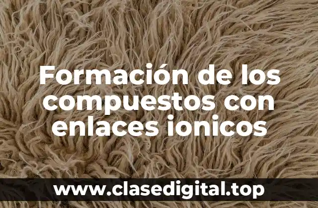 Formación de los compuestos con enlaces ionicos