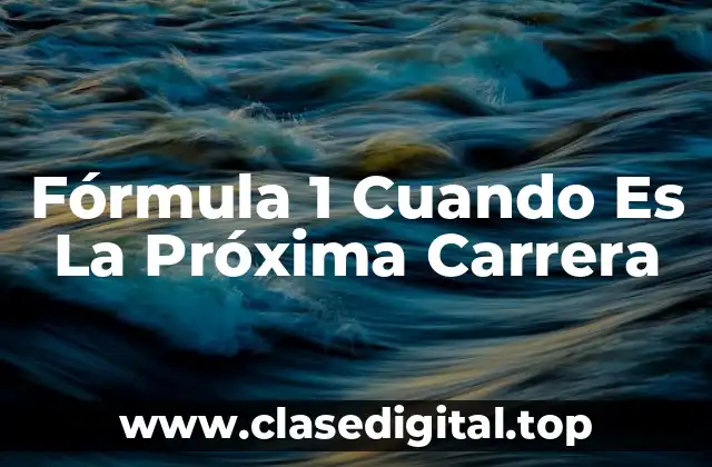 Fórmula 1 Cuando Es La Próxima Carrera