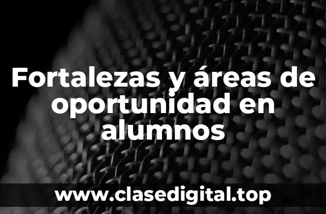 Fortalezas y áreas de oportunidad en alumnos