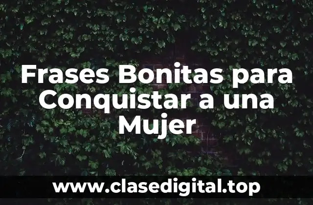 Frases Bonitas para Conquistar a una Mujer