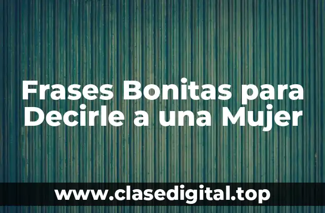 Frases Bonitas para Decirle a una Mujer