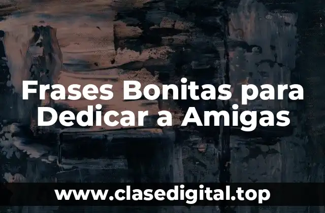 Frases Bonitas para Dedicar a Amigas