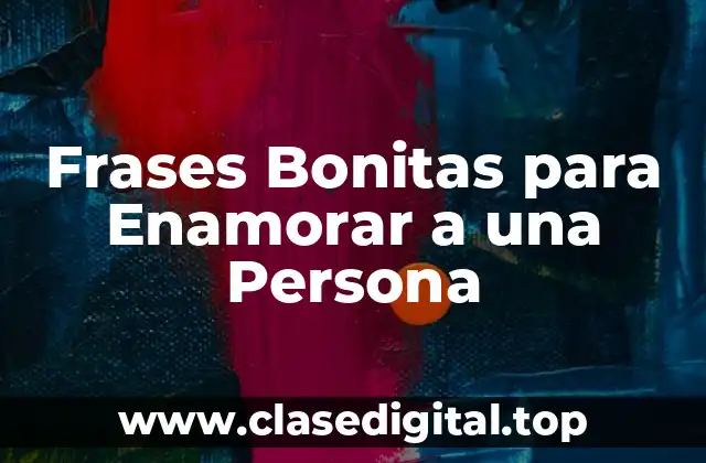 Frases Bonitas para Enamorar a una Persona