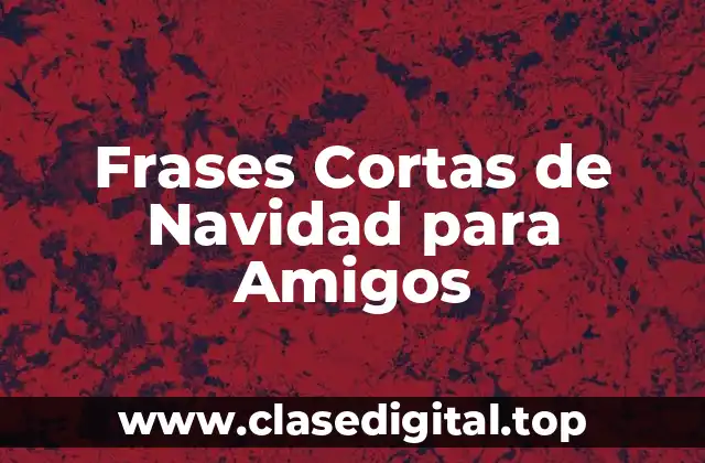 ¿Por qué son importantes las frases cortas de Navidad para amigos?