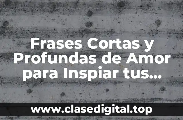 Frases Cortas y Profundas de Amor para Inspiar tus Sentimientos