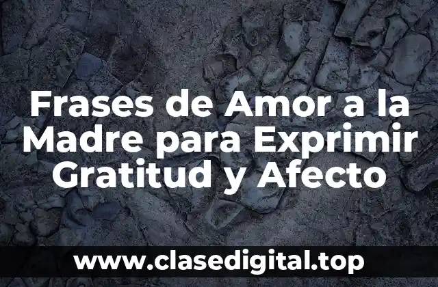 ¿Por qué las Frases de Amor a la Madre son Tan Importantes?