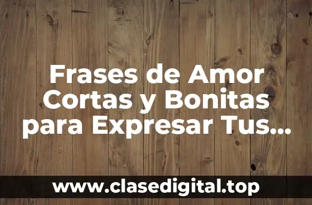 Frases de Amor Cortas y Bonitas para Expresar Tus Sentimientos