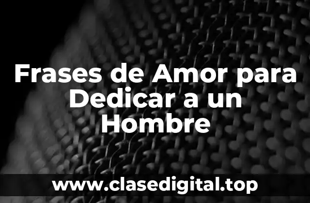 Frases de Amor para Dedicar a un Hombre