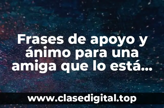 Frases de apoyo y ánimo para una amiga que lo está pasando mal