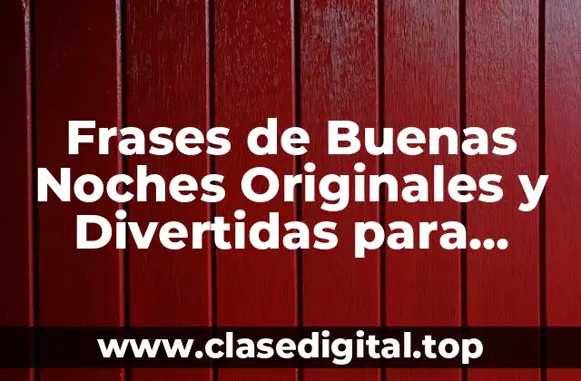 Frases de Buenas Noches Originales y Divertidas para Finalizar el Día