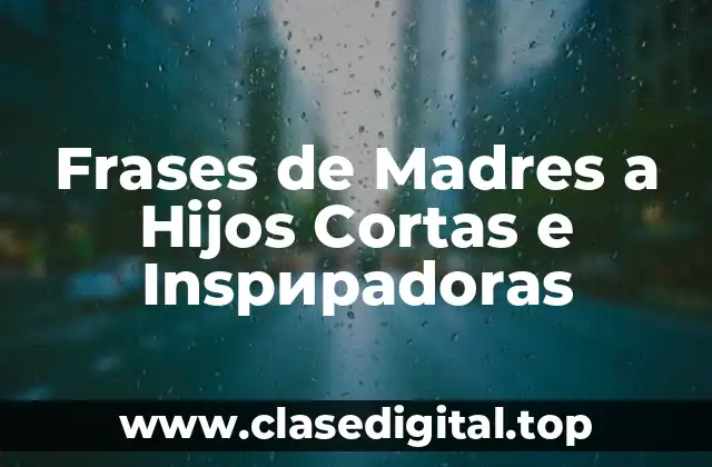 Frases de Madres a Hijos Cortas e Inspирadoras