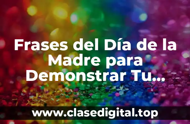 Frases del Día de la Madre para Demonstrar Tu Agradecimiento