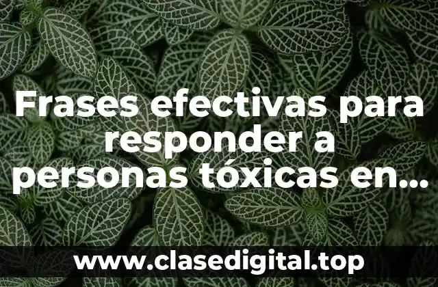 Frases efectivas para responder a personas tóxicas en el trabajo, la familia y la vida social