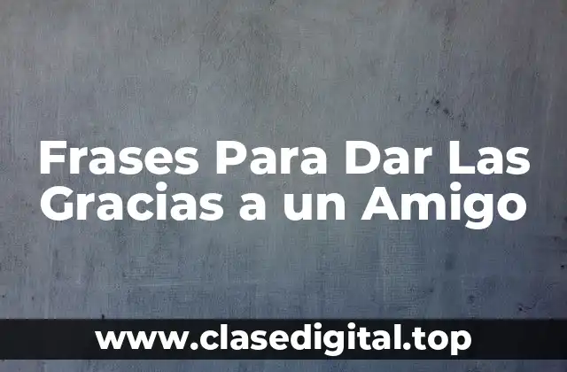Frases Cortas y Sencillas para Dar las Gracias a un Amigo