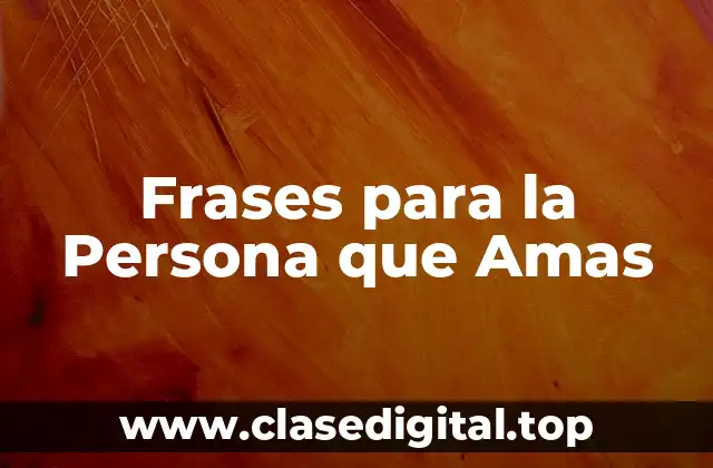 Frases para la Persona que Amas