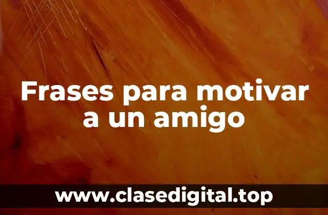 Frases para motivar a un amigo