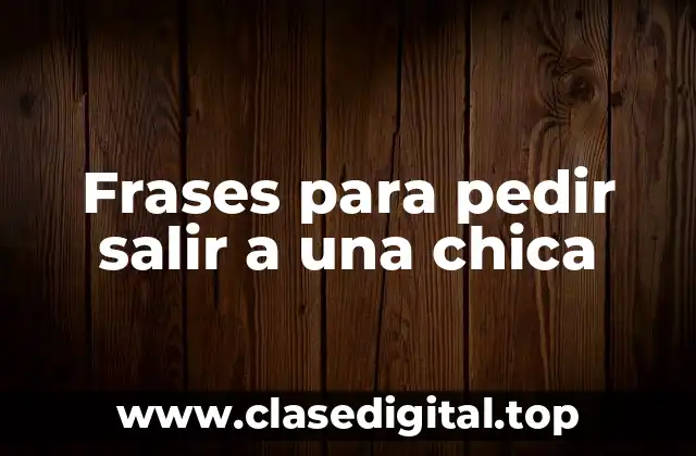 Frases para pedir salir a una chica