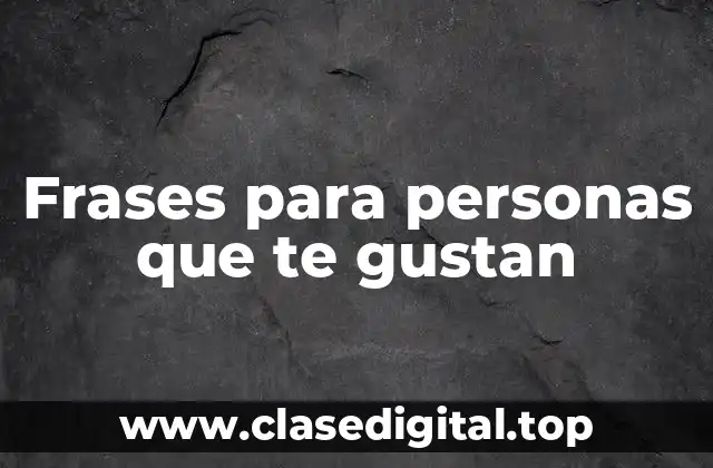 Frases para personas que te gustan