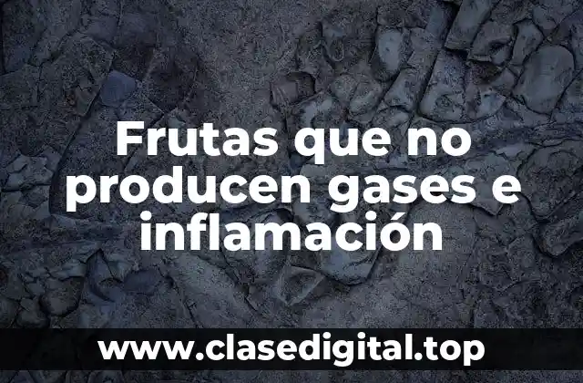 Frutas que no producen gases e inflamación
