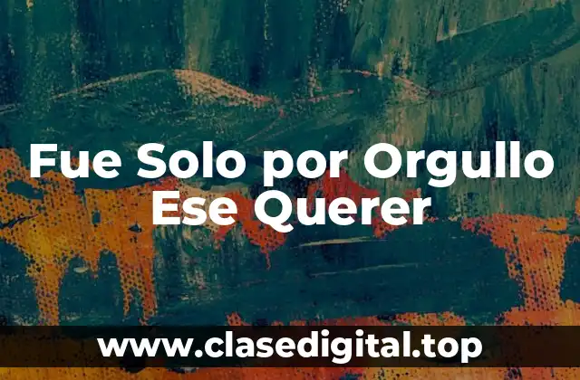 Fue Solo por Orgullo Ese Querer