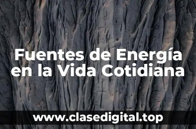 Ejemplos de Fuentes de Energía en la Vida Cotidiana