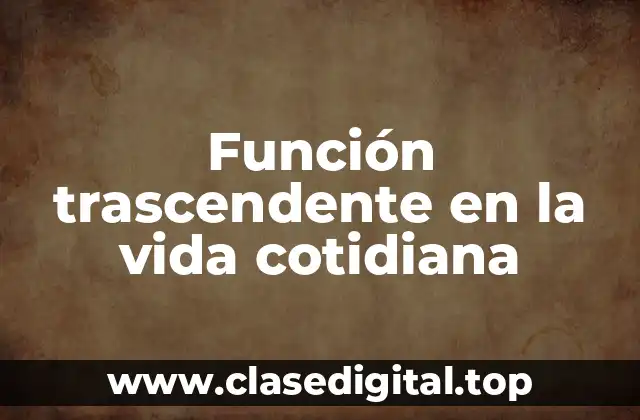 Función trascendente en la vida cotidiana