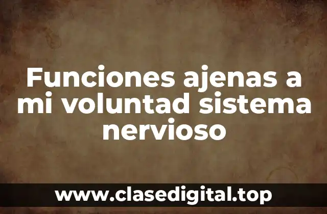 Funciones ajenas a mi voluntad sistema nervioso