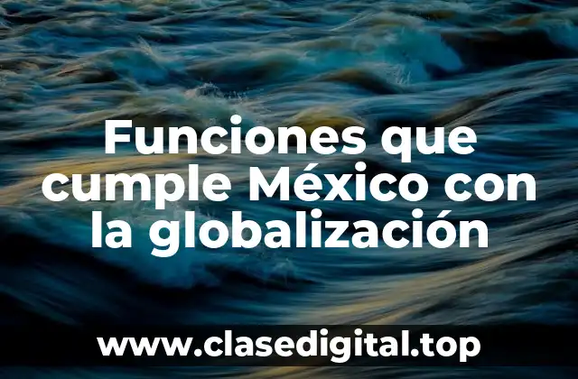 Funciones que cumple México con la globalización