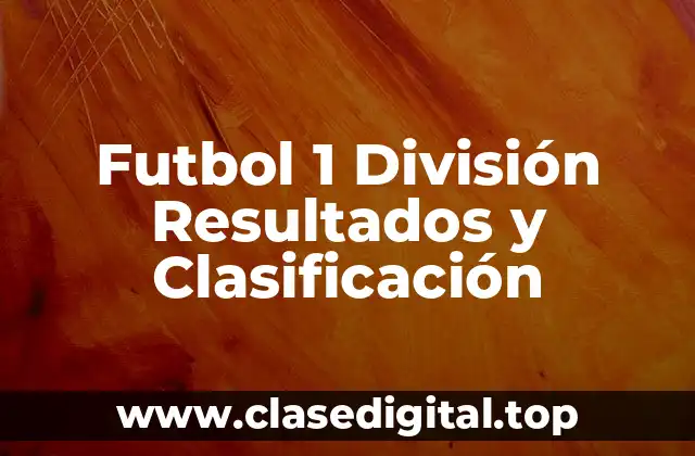 Futbol 1 División Resultados y Clasificación