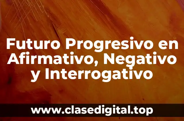 Futuro Progresivo en Afirmativo, Negativo y Interrogativo