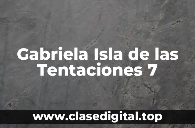 ¿Qué es Gabriela Isla de las Tentaciones 7?