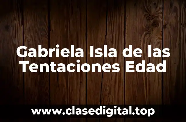 Gabriela Isla de las Tentaciones Edad