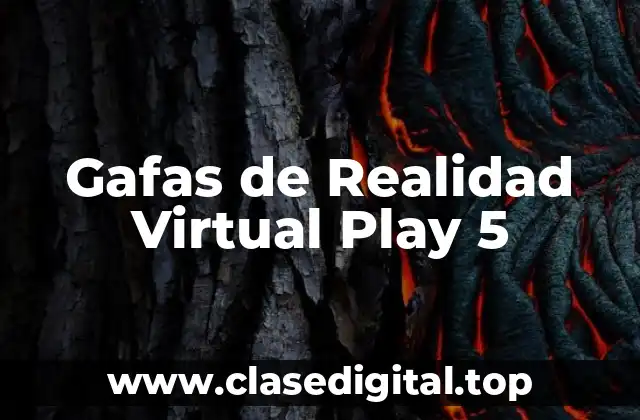¿Qué son las Gafas de Realidad Virtual Play 5?