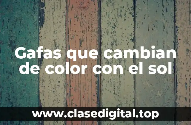 Gafas que cambian de color con el sol