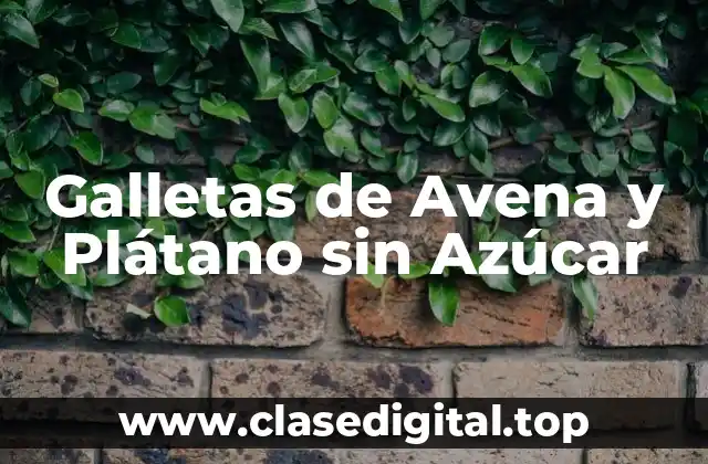 Ventajas de las Galletas de Avena y Plátano sin Azúcar