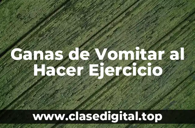 Ganas de Vomitar al Hacer Ejercicio