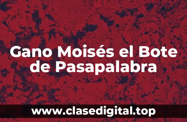 Gano Moisés el Bote de Pasapalabra