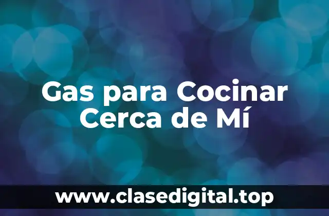 Gas para Cocinar Cerca de Mí