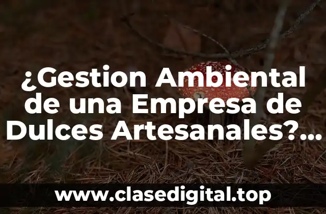 Ejemplos de Gestion Ambiental de una Empresa de Dulces Artesanales
