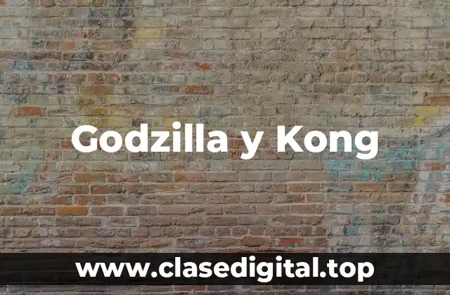 La Historia detrás de Godzilla y Kong