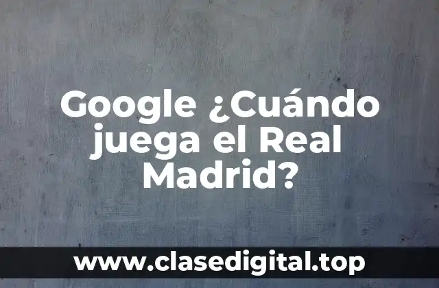 Google ¿Cuándo juega el Real Madrid?