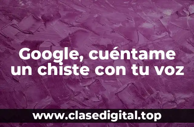 Google, cuéntame un chiste con tu voz