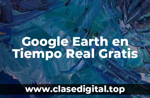 Google Earth en Tiempo Real Gratis
