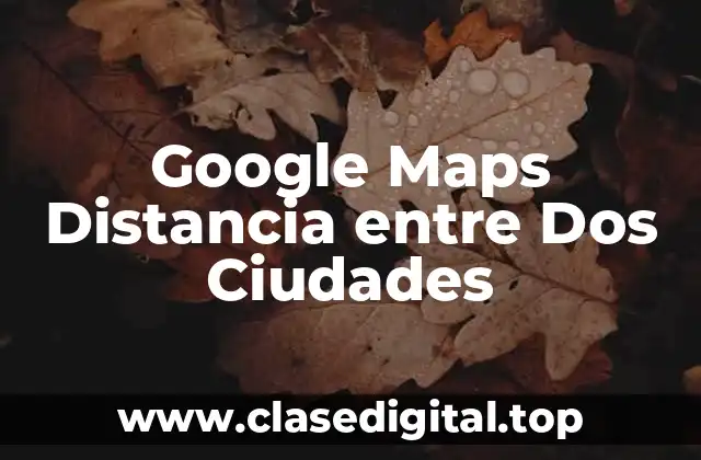 Google Maps Distancia entre Dos Ciudades
