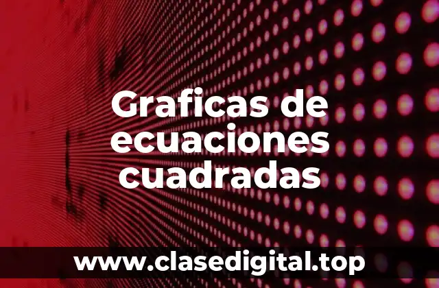 Graficas de ecuaciones cuadradas