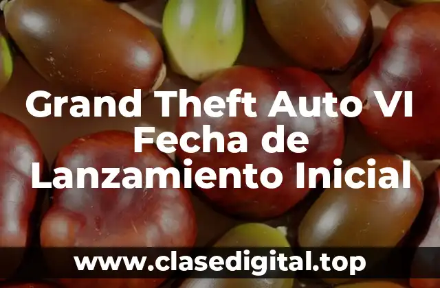 Grand Theft Auto VI Fecha de Lanzamiento Inicial