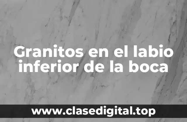 Granitos en el labio inferior de la boca